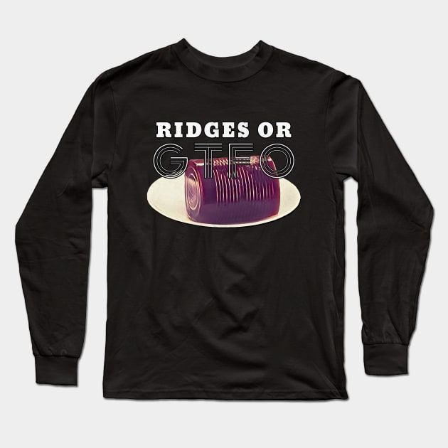 Thanksgiving Ridges or GTFO Cranberry Sauce Long Sleeve T-Shirt by karutees